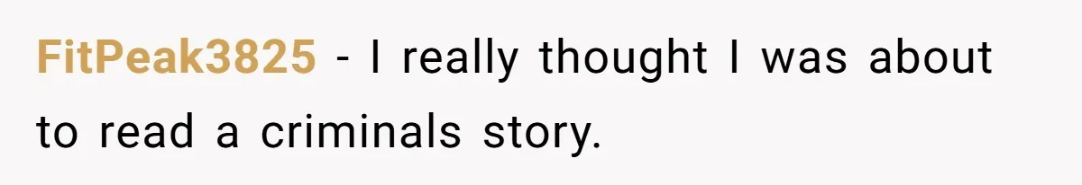 FitPeak3825 − I really thought I was about to read a criminals story.