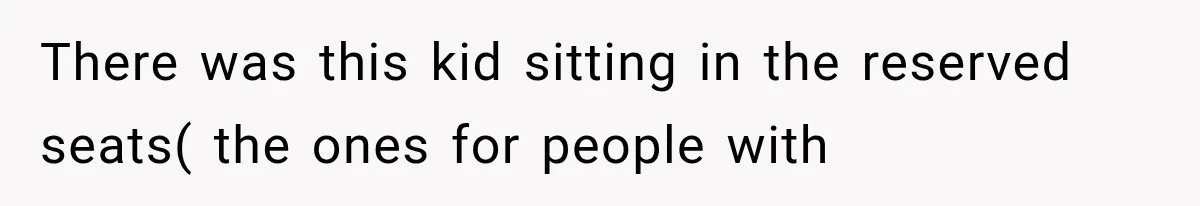 There was this kid sitting in the reserved seats( the ones for people with