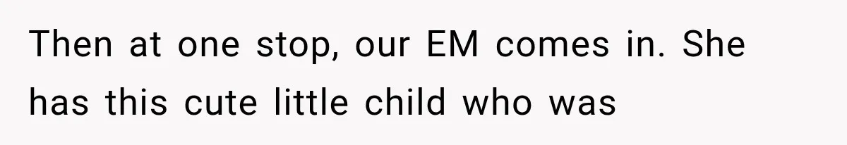 Then at one stop, our EM comes in. She has this cute little child who was