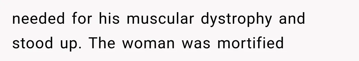 needed for his muscular dystrophy and stood up. The woman was mortified