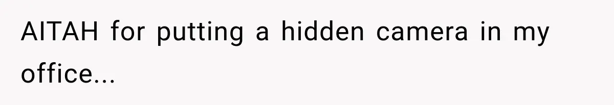 Coworker Humiliates Her Behind Closed Doors, Then Her Hidden Camera Reveals Everyone Involved AITAH for putting a hidden camera in my office...