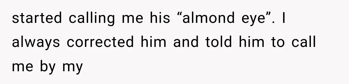 Coworker Humiliates Her Behind Closed Doors, Then Her Hidden Camera Reveals Everyone Involved started calling me his “almond eye”. I always corrected him and told him to call me by my