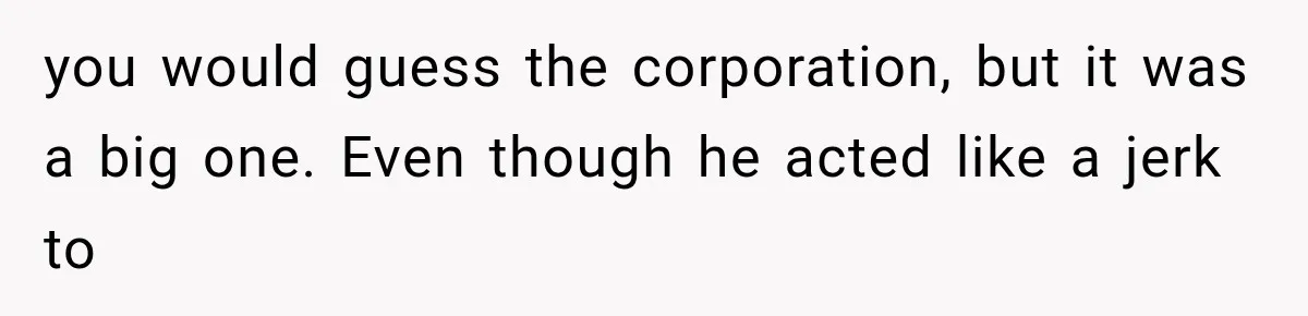 Coworker Humiliates Her Behind Closed Doors, Then Her Hidden Camera Reveals Everyone Involved you would guess the corporation, but it was a big one. Even though he acted like a jerk to