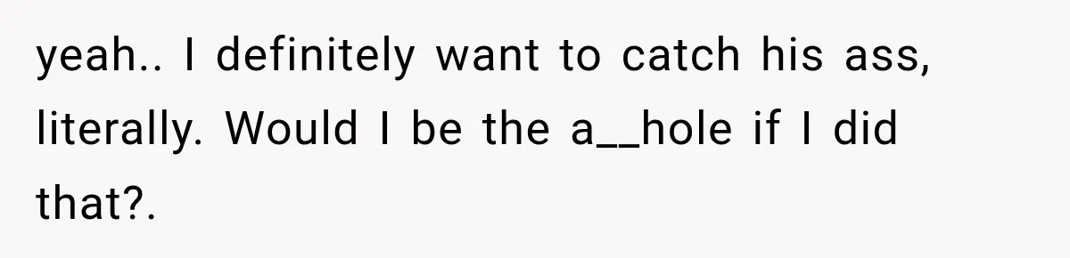 Coworker Humiliates Her Behind Closed Doors, Then Her Hidden Camera Reveals Everyone Involved yeah.. I definitely want to catch his ass, literally. Would I be the a__hole if I did that?.
