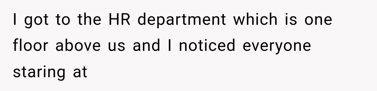 Coworker Humiliates Her Behind Closed Doors, Then Her Hidden Camera Reveals Everyone Involved I got to the HR department which is one floor above us and I noticed everyone staring at