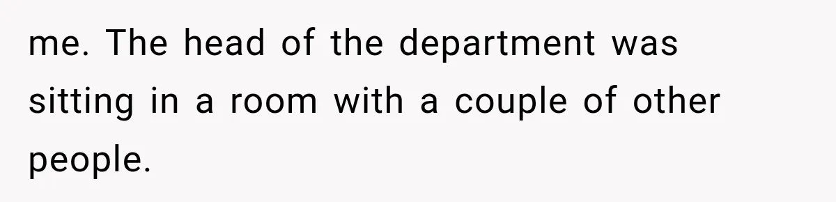 Coworker Humiliates Her Behind Closed Doors, Then Her Hidden Camera Reveals Everyone Involved me. The head of the department was sitting in a room with a couple of other people.