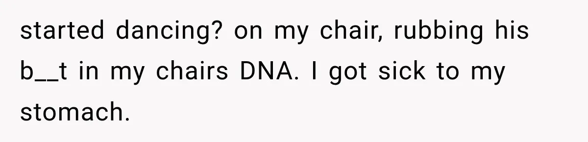 Coworker Humiliates Her Behind Closed Doors, Then Her Hidden Camera Reveals Everyone Involved started dancing? on my chair, rubbing his b__t in my chairs DNA. I got sick to my stomach.