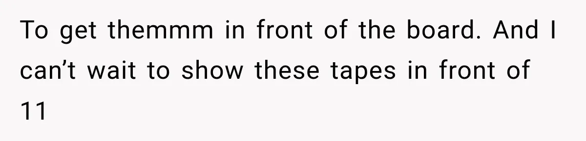 Coworker Humiliates Her Behind Closed Doors, Then Her Hidden Camera Reveals Everyone Involved To get themmm in front of the board. And I can’t wait to show these tapes in front of 11