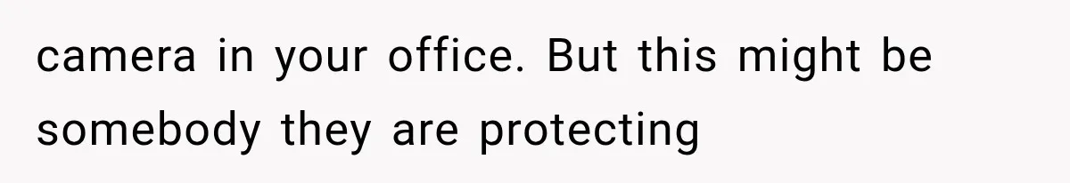 Coworker Humiliates Her Behind Closed Doors, Then Her Hidden Camera Reveals Everyone Involved camera in your office. But this might be somebody they are protecting