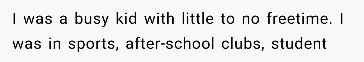 ather Abandons His Daughter for Years, Then Returns Expecting Her to “Fix” Their Relationship I was a busy kid with little to no freetime. I was in sports, after-school clubs, student