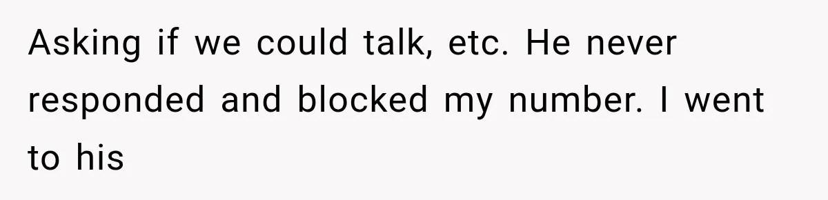 ather Abandons His Daughter for Years, Then Returns Expecting Her to “Fix” Their Relationship Asking if we could talk, etc. He never responded and blocked my number. I went to his