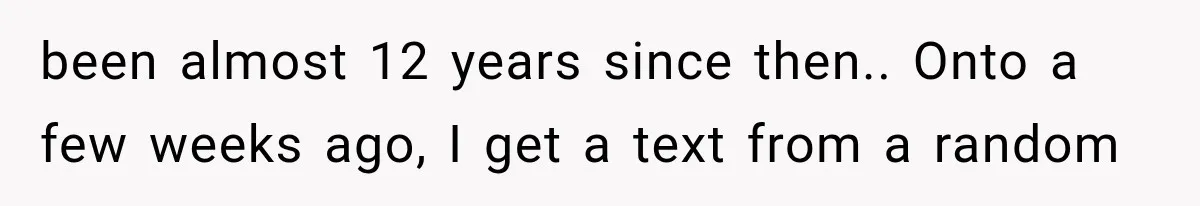 ather Abandons His Daughter for Years, Then Returns Expecting Her to “Fix” Their Relationship been almost 12 years since then.. Onto a few weeks ago, I get a text from a random