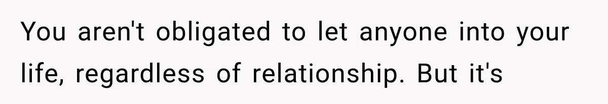 ather Abandons His Daughter for Years, Then Returns Expecting Her to “Fix” Their Relationship You aren't obligated to let anyone into your life, regardless of relationship. But it's