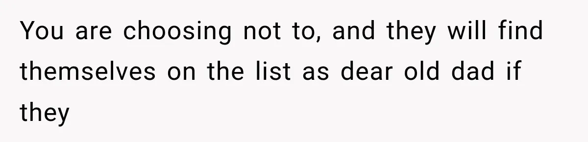 ather Abandons His Daughter for Years, Then Returns Expecting Her to “Fix” Their Relationship You are choosing not to, and they will find themselves on the list as dear old dad if they