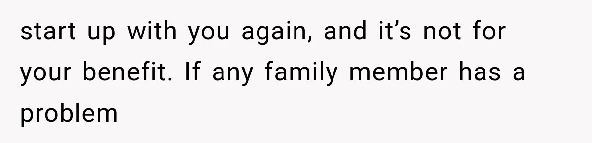 ather Abandons His Daughter for Years, Then Returns Expecting Her to “Fix” Their Relationship start up with you again, and it’s not for your benefit. If any family member has a problem