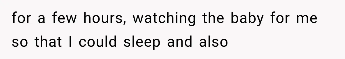 for a few hours, watching the baby for me so that I could sleep and also