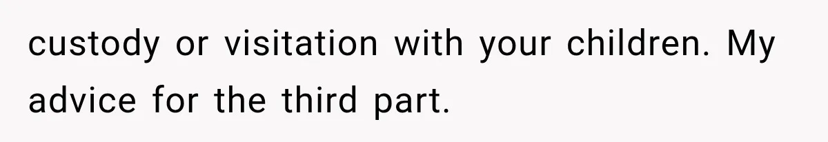 custody or visitation with your children. My advice for the third part.