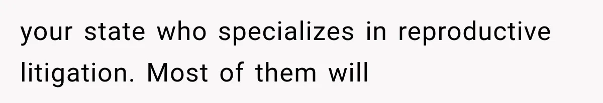 your state who specializes in reproductive litigation. Most of them will