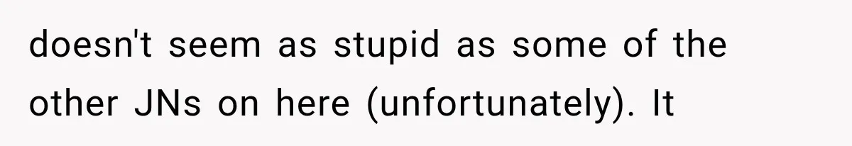 doesn't seem as stupid as some of the other JNs on here (unfortunately). It