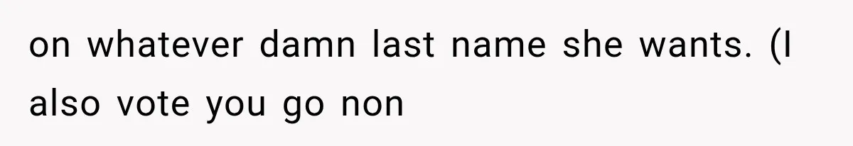 on whatever damn last name she wants. (I also vote you go non