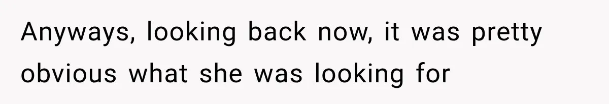 Anyways, looking back now, it was pretty obvious what she was looking for