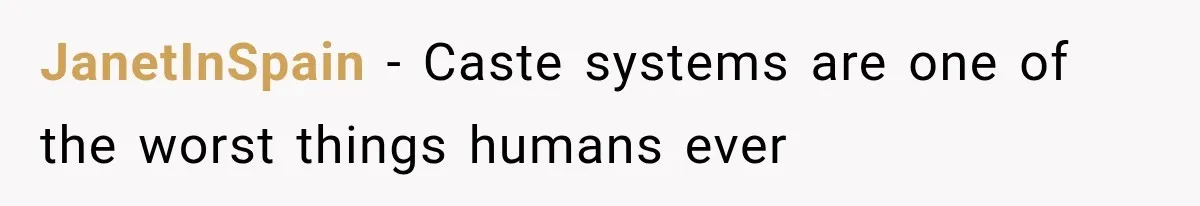 JanetInSpain − Caste systems are one of the worst things humans ever