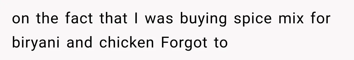 on the fact that I was buying spice mix for biryani and chicken Forgot to