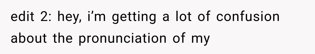 edit 2: hey, i’m getting a lot of confusion about the pronunciation of my