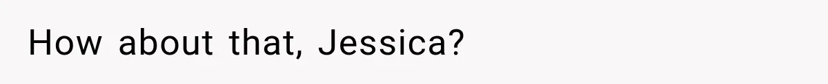 How about that, Jessica?