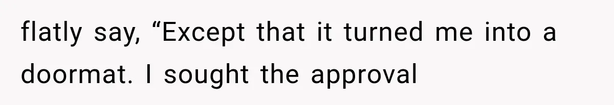 Dad Blames Mom for His Daughter’s Mistakes, Until She Exposes the Truth at Dinner flatly say, “Except that it turned me into a doormat. I sought the approval