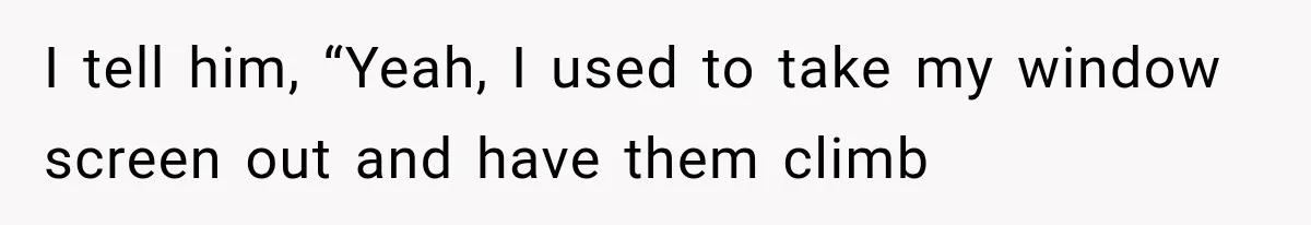 Dad Blames Mom for His Daughter’s Mistakes, Until She Exposes the Truth at Dinner I tell him, “Yeah, I used to take my window screen out and have them climb