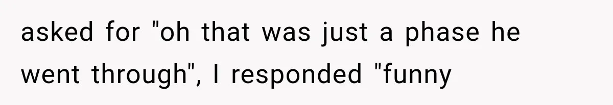 Dad Blames Mom for His Daughter’s Mistakes, Until She Exposes the Truth at Dinner asked for "oh that was just a phase he went through", I responded "funny