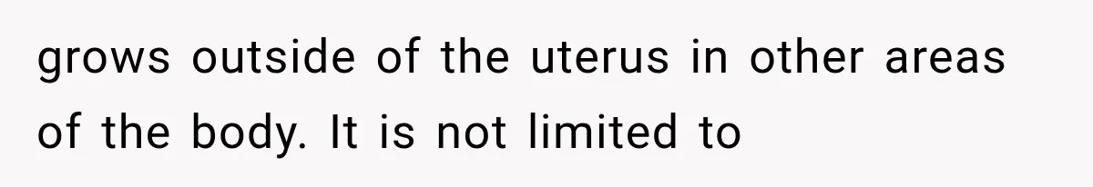 Woman Assumes Teen Is Pregnant, Then Learns the Painful Truth Behind Her “Baby Bump” grows outside of the uterus in other areas of the body. It is not limited to