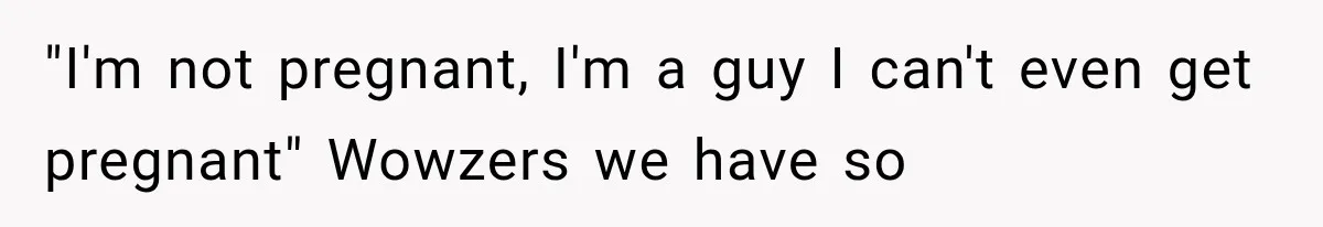 Woman Assumes Teen Is Pregnant, Then Learns the Painful Truth Behind Her “Baby Bump” "I'm not pregnant, I'm a guy I can't even get pregnant" Wowzers we have so