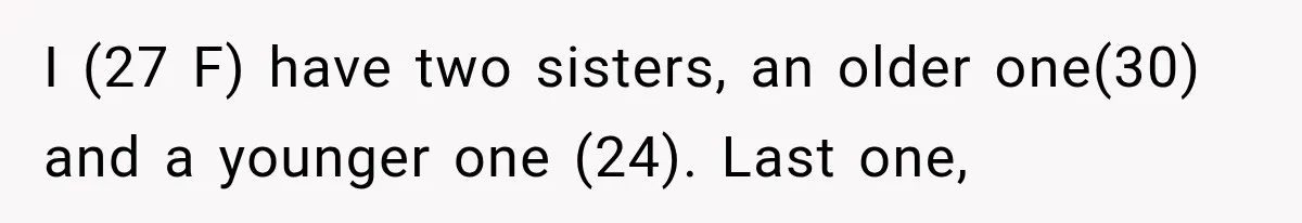I (27 F) have two sisters, an older one(30) and a younger one (24). Last one,