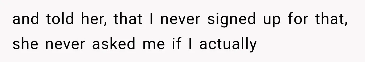 and told her, that I never signed up for that, she never asked me if I actually