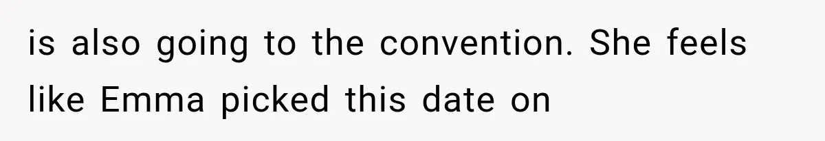 is also going to the convention. She feels like Emma picked this date on