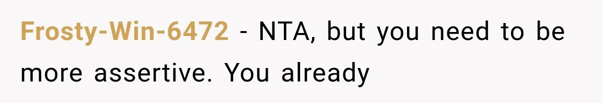Frosty-Win-6472 − NTA, but you need to be more assertive. You already