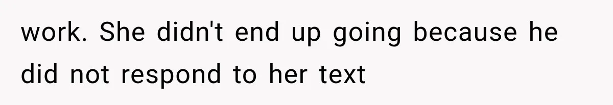 work. She didn't end up going because he did not respond to her text