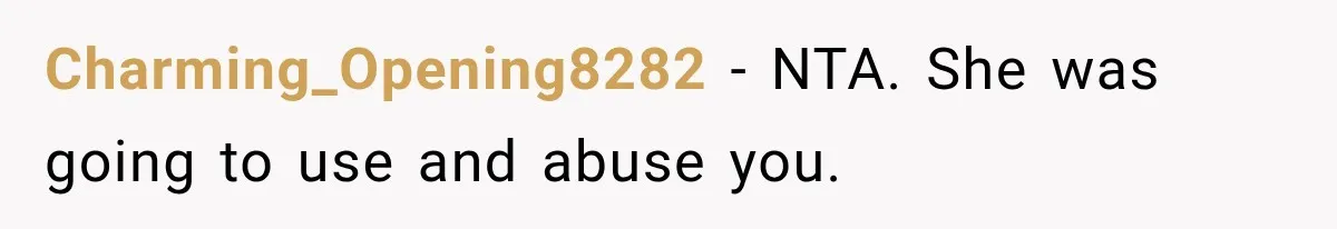Charming_Opening8282 − NTA. She was going to use and abuse you.