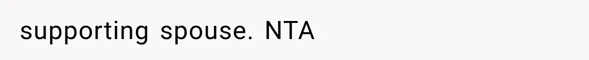 supporting spouse. NTA