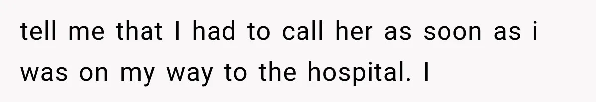 Sister Demands Labor Updates, Then Cuts Contact When the Baby Arrives Without Warning tell me that I had to call her as soon as i was on my way to the hospital. I