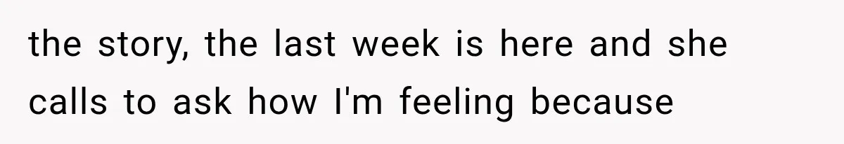 Sister Demands Labor Updates, Then Cuts Contact When the Baby Arrives Without Warning the story, the last week is here and she calls to ask how I'm feeling because