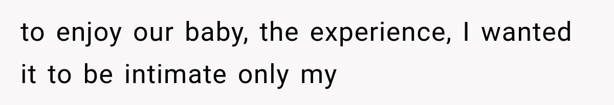 Sister Demands Labor Updates, Then Cuts Contact When the Baby Arrives Without Warning to enjoy our baby, the experience, I wanted it to be intimate only my