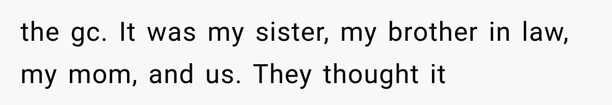 Sister Demands Labor Updates, Then Cuts Contact When the Baby Arrives Without Warning the gc. It was my sister, my brother in law, my mom, and us. They thought it