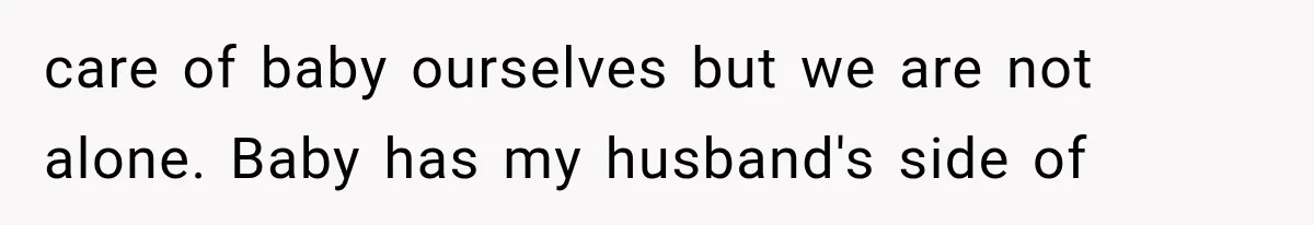 Sister Demands Labor Updates, Then Cuts Contact When the Baby Arrives Without Warning care of baby ourselves but we are not alone. Baby has my husband's side of