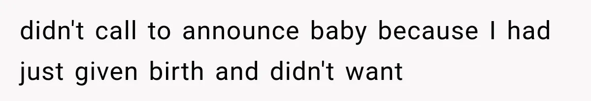 Sister Demands Labor Updates, Then Cuts Contact When the Baby Arrives Without Warning didn't call to announce baby because I had just given birth and didn't want