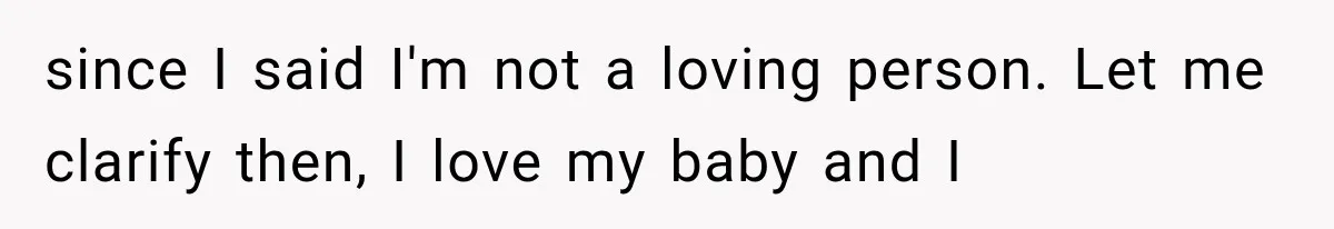 Sister Demands Labor Updates, Then Cuts Contact When the Baby Arrives Without Warning since I said I'm not a loving person. Let me clarify then, I love my baby and I