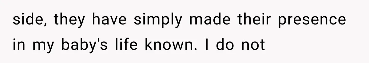 Sister Demands Labor Updates, Then Cuts Contact When the Baby Arrives Without Warning side, they have simply made their presence in my baby's life known. I do not