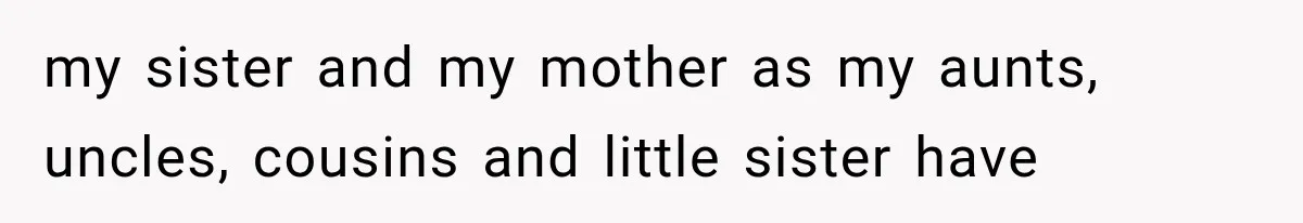 Sister Demands Labor Updates, Then Cuts Contact When the Baby Arrives Without Warning my sister and my mother as my aunts, uncles, cousins and little sister have